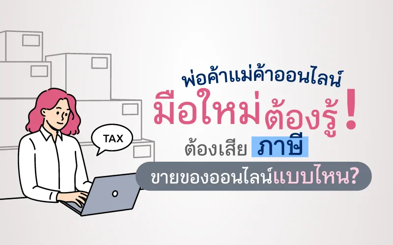 พ่อค้าแม่ค้าออนไลน์มือใหม่ต้องรู้ ! ต้องเสียภาษีขายของออนไลน์แบบไหน ?